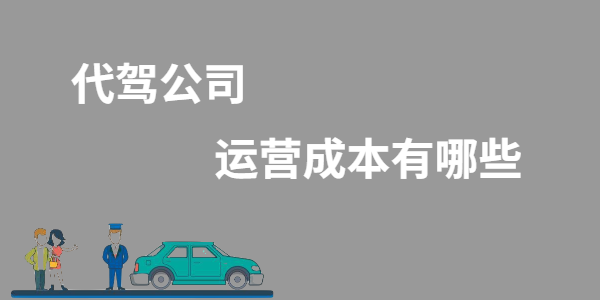 代駕公司運營成本有哪些？