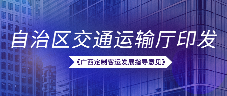 近日，自治區(qū)交通運輸廳印發(fā)《廣西定制客運發(fā)展指導(dǎo)意見》